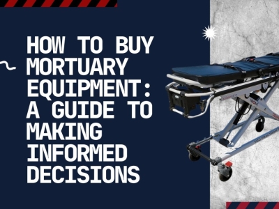 How to Buy Mortuary Equipment: A Guide to Making Informed Decisions