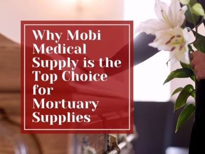 Why Mobi Medical Supply is the Top Choice for Mortuary Supplies