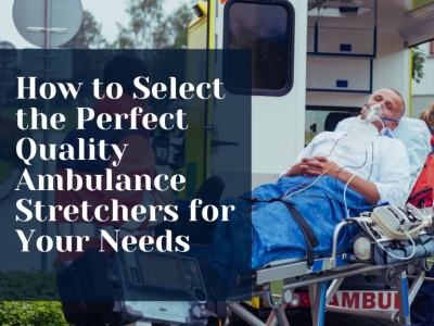 How to Select the Perfect Quality Ambulance Stretchers for Your Needs