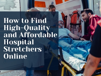 How to Find High-Quality and Affordable Hospital Stretchers Online