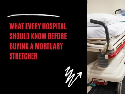 What Every Hospital Should Know Before Buying a Mortuary Stretcher